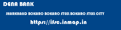 DENA BANK  JHARKHAND BOKARO BOKARO STEEL BOKARO STEEL CITY  ifsc code